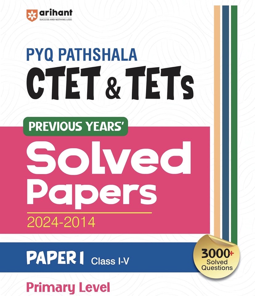 Arihant PYQ CTET & TETs Paper I Class 1–5 (Primary Level) Previous Years’ Solved Papers (2024–2014)[English Medium]